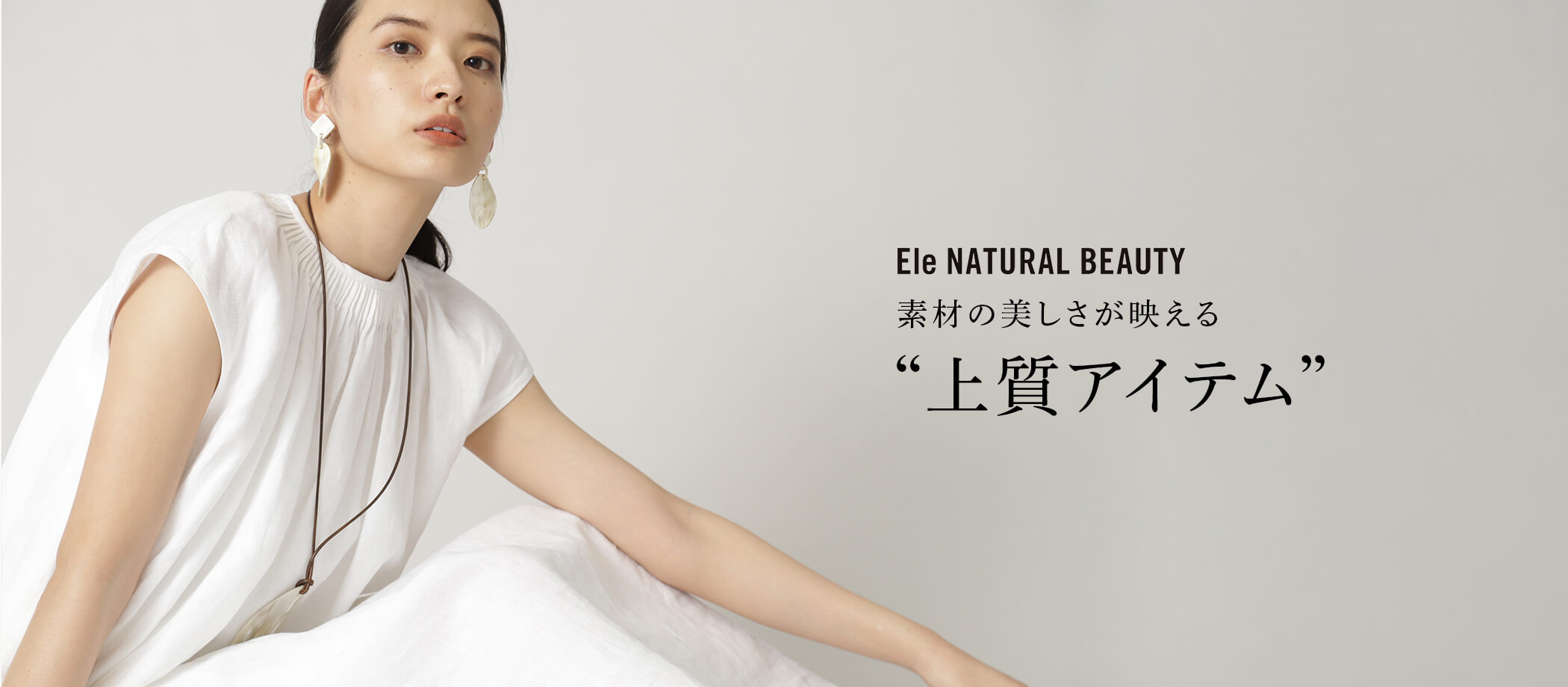 Ele NATURAL BEAUTY 素材の美しさが映える 上質アイテム│ NATURAL BEAUTY（ナチュラルビューティー ）│東京スタイル公式オンラインストア